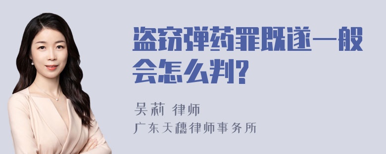 盗窃弹药罪既遂一般会怎么判?