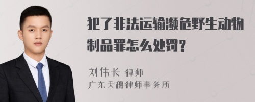 犯了非法运输濒危野生动物制品罪怎么处罚?