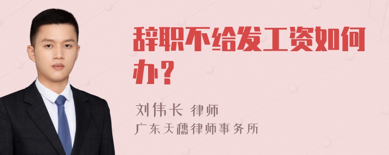 辞职不给发工资如何办？