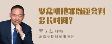 聚众哄抢罪既遂会判多长时间？