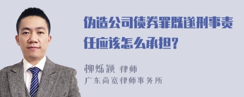 伪造公司债券罪既遂刑事责任应该怎么承担？