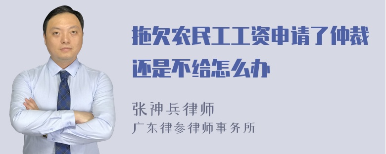 拖欠农民工工资申请了仲裁还是不给怎么办