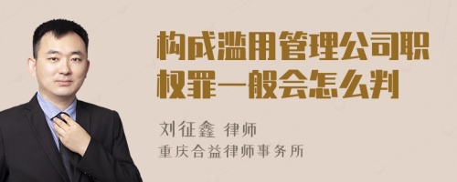 构成滥用管理公司职权罪一般会怎么判