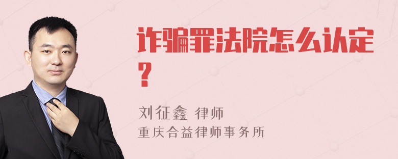 诈骗罪法院怎么认定？