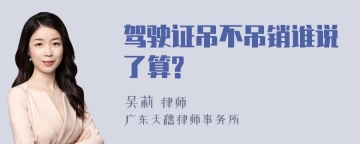 驾驶证吊不吊销谁说了算?