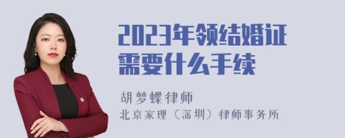 2023年领结婚证需要什么手续