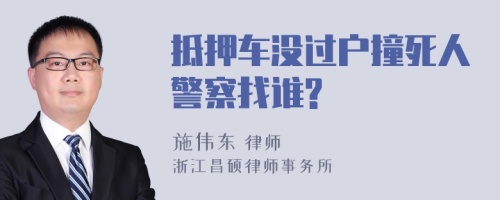 抵押车没过户撞死人警察找谁?