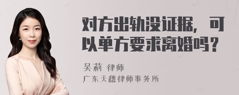 对方出轨没证据，可以单方要求离婚吗？