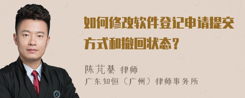 如何修改软件登记申请提交方式和撤回状态？