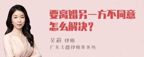 要离婚另一方不同意怎么解决？