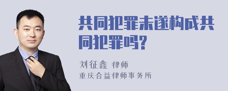 共同犯罪未遂构成共同犯罪吗?