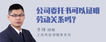 公司委托书可以证明劳动关系吗？