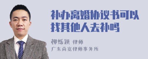 补办离婚协议书可以找其他人去补吗