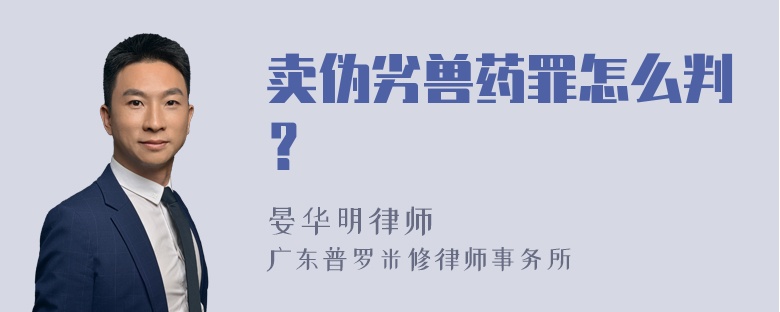 卖伪劣兽药罪怎么判？