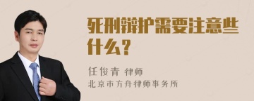 死刑辩护需要注意些什么？