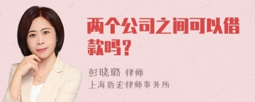 两个公司之间可以借款吗？