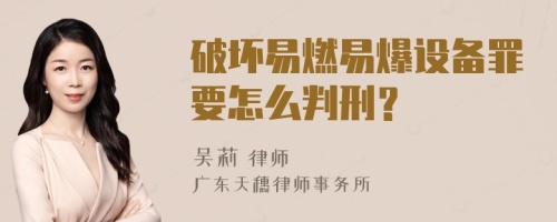 破坏易燃易爆设备罪要怎么判刑？