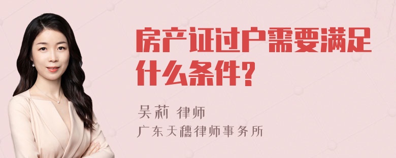 房产证过户需要满足什么条件?