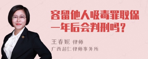 容留他人吸毒罪取保一年后会判刑吗？