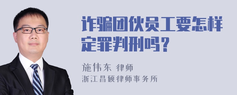 诈骗团伙员工要怎样定罪判刑吗？