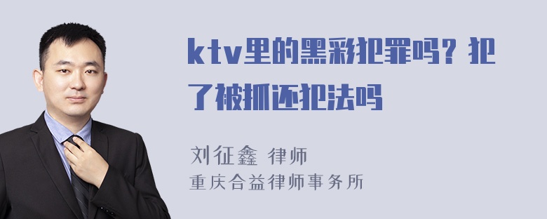 ktv里的黑彩犯罪吗？犯了被抓还犯法吗