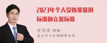 2023年个人受贿罪量刑标准和立案标准