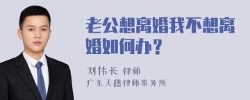 老公想离婚我不想离婚如何办？