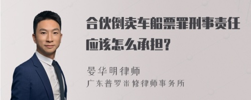 合伙倒卖车船票罪刑事责任应该怎么承担？