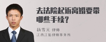 去法院起诉离婚要带哪些手续？