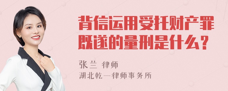 背信运用受托财产罪既遂的量刑是什么？