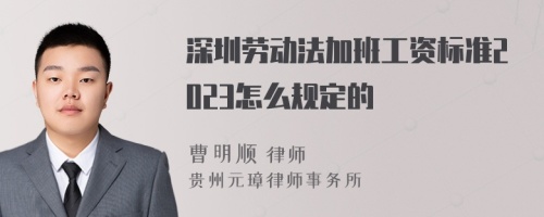 深圳劳动法加班工资标准2023怎么规定的