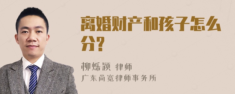 离婚财产和孩子怎么分?