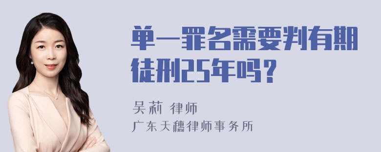 单一罪名需要判有期徒刑25年吗？