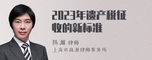 2023年遗产税征收的新标准