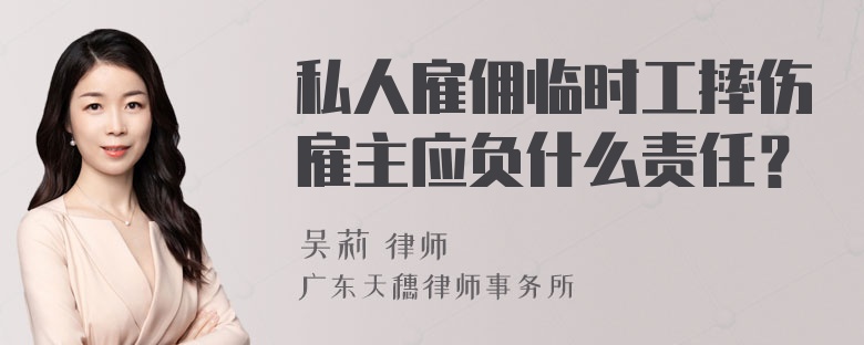 私人雇佣临时工摔伤雇主应负什么责任？