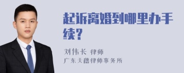 起诉离婚到哪里办手续？