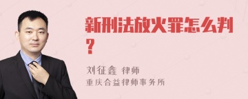 新刑法放火罪怎么判？