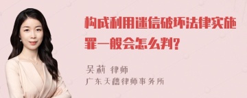 构成利用迷信破坏法律实施罪一般会怎么判?