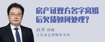 房产证双方名字离婚后欠债如何处理？