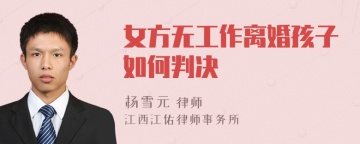 女方无工作离婚孩子如何判决