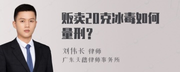 贩卖20克冰毒如何量刑？