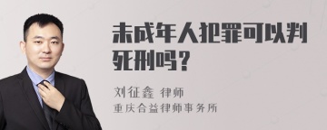 未成年人犯罪可以判死刑吗？