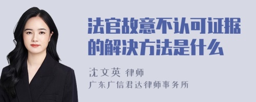 法官故意不认可证据的解决方法是什么