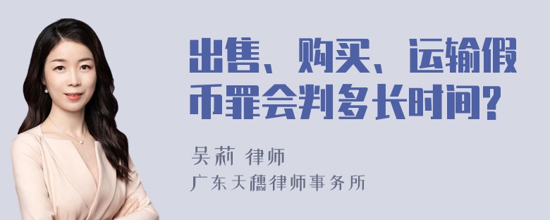 出售、购买、运输假币罪会判多长时间?