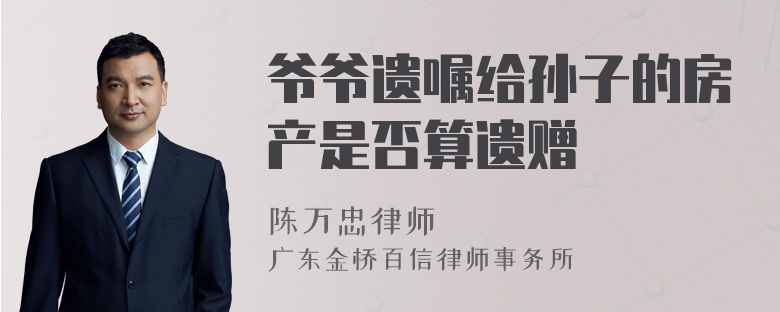 爷爷遗嘱给孙子的房产是否算遗赠