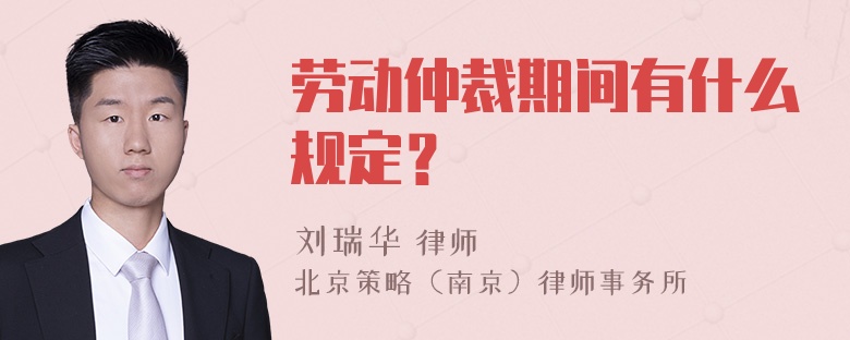 劳动仲裁期间有什么规定？