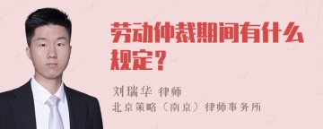 劳动仲裁期间有什么规定？