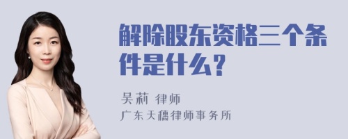 解除股东资格三个条件是什么？