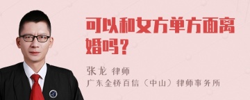 可以和女方单方面离婚吗？