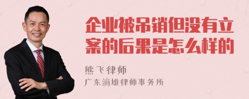 企业被吊销但没有立案的后果是怎么样的